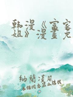 韩漫《富家女姐姐》漫画免费观看全