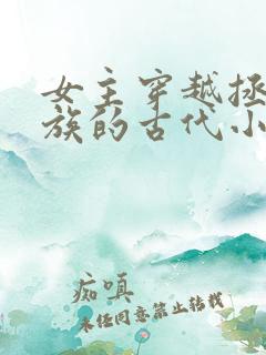 女主穿越拯救家族的古代小说