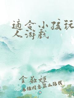 适合小孩玩的真人游戏