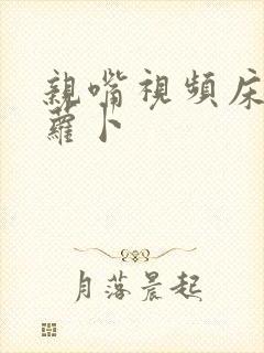 亲嘴视频床上拔萝卜