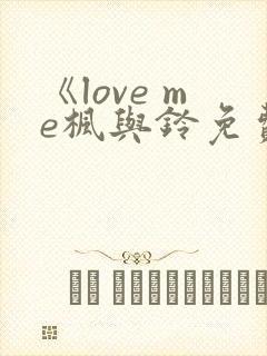 《love me枫与铃免费播放》