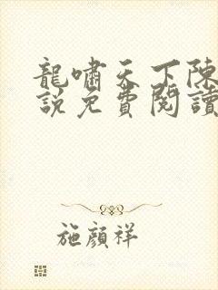 龙啸天下陈平小说免费阅读无弹窗