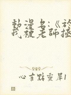 动漫名:《于是我被老师拯救了》在线