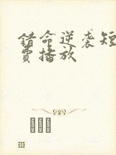 错命逆袭短剧免费播放