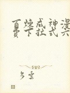 百炼成神漫画免费下拉式六漫