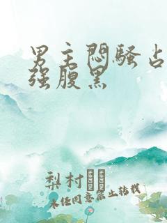 男主闷骚占有欲强腹黑