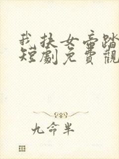 我扶女帝踏山巅短剧免费观看