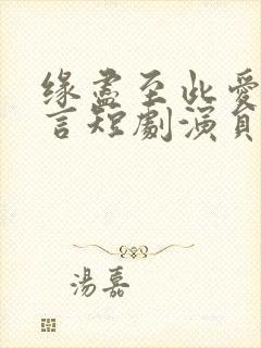 缘尽至此爱不再言短剧演员表