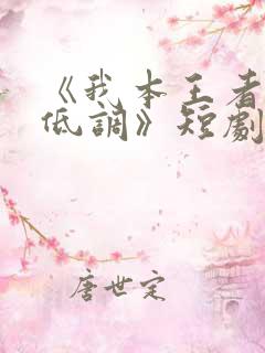 《我本王者只是低调》短剧全集