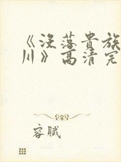 《没落贵族琉璃川》高清完整版在线