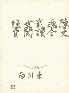 绝世武魂陈枫免费阅读全文5407章