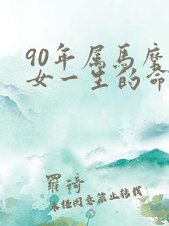 90年属马摩羯女一生的命运