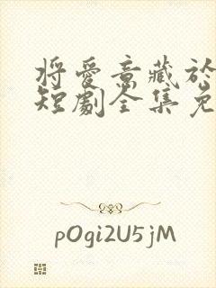 将爱意藏于身后短剧全集免费播放