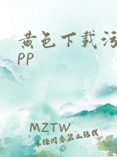 黄色下载污的app