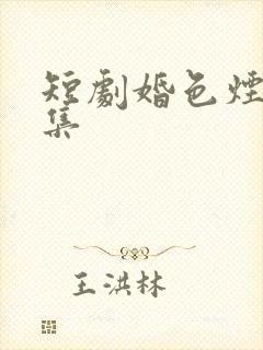 短剧婚色烟烟全集
