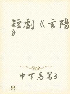 短剧《玄阳仙尊》