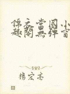 锦衣当国小说笔趣阁无弹窗