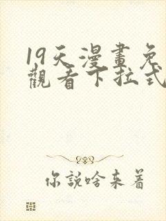 19天漫画免费观看下拉式