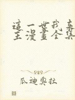 这一世我来当家主漫画全集免费观看