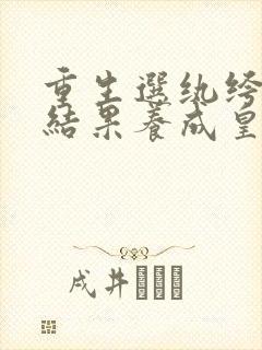 重生选纨绔当爹结果养成皇帝了短剧观看高清