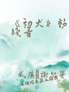 《初犬》动漫在线看