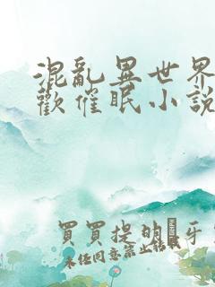 混乱异世界的狂欢催眠小说免费阅读