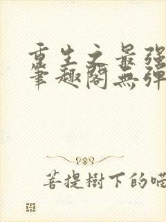 重生之最强人生笔趣阁无弹窗