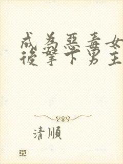 成为恶毒女配之后拿下男主短剧