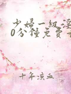 少妇一级淫片60分钟免费看