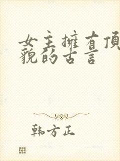 女主拥有顶级美貌的古言