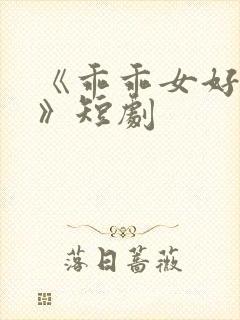 《乖乖女好难哄》短剧