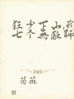 狂少下山,我有七个无敌师父