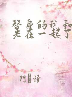 替身的我和白月光在一起了小说