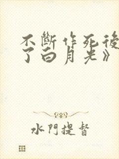 不断作死后我成了白月光》作者:纪婴