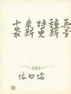 十岁特种兵北玄最新更新章节阅读