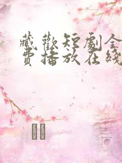 藏欢短剧全集免费播放在线观看