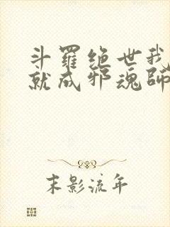 斗罗绝世我怎么就成邪魂师了免费阅读