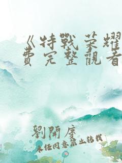 《特战荣耀》免费完整观看