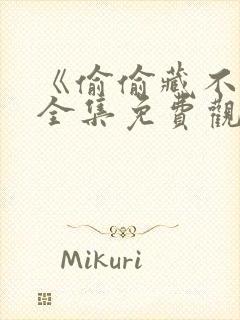 《偷偷藏不住》全集免费观看