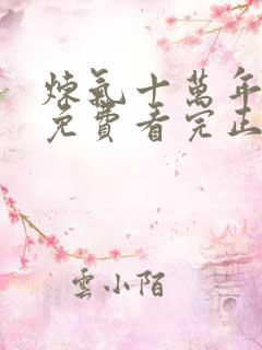 炼气十万年全集免费看完正版