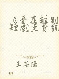 《爱在离别后》短剧免费观看