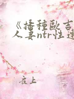 《播种欧吉桑与人妻ntr性连接/种付お