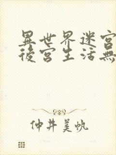 异世界迷宫里的后宫生活无删减版