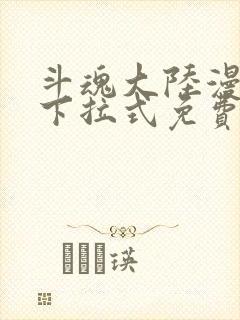 斗魂大陆漫画版下拉式免费看