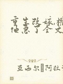 重生改嫁,权臣他急了全文