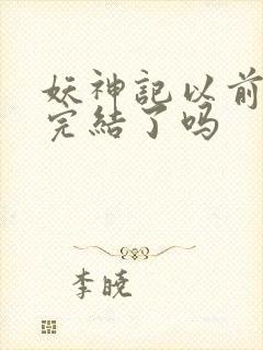 妖神记以前不是完结了吗