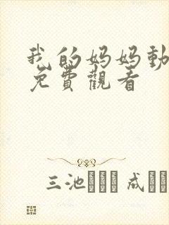 我的妈妈动漫版免费观看