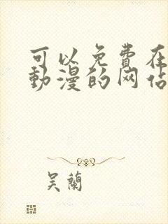 可以免费在线看动漫的网站