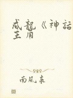 成龙《神话》女主角