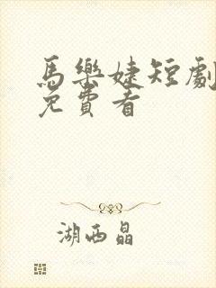 马乐婕短剧全集免费看